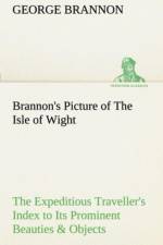 Brannon's Picture of The Isle of Wight The Expeditious Traveller's Index to Its Prominent Beauties & Objects of Interest. Compiled Especially with Reference to Those Numerous Visitors Who Can Spare but Two or Three Days to Make the Tour of the Island. af George Brannon