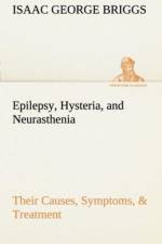 Epilepsy, Hysteria, and Neurasthenia Their Causes, Symptoms, & Treatment af Isaac George Briggs