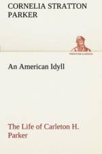 An American Idyll The Life of Carleton H. Parker af Cornelia Stratton Parker
