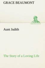 Aunt Judith The Story of a Loving Life af Grace Beaumont