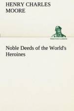 Noble Deeds of the World's Heroines af Henry Charles Moore