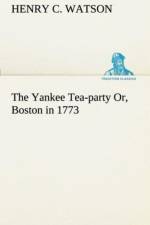The Yankee Tea-party Or, Boston in 1773 af Henry C Watson