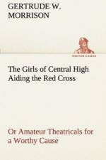 Girls of Central High Aiding the Red Cross Or Amateur Theatricals for a Worthy Cause af Gertrude W Morrison