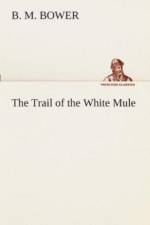 Trail of the White Mule af B M Bower