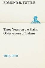Three Years on the Plains Observations of Indians, 1867-1870 af Edmund B Tuttle