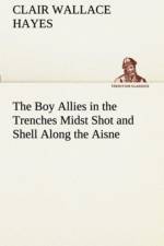 The Boy Allies in the Trenches Midst Shot and Shell Along the Aisne af Clair W (Clair Wallace) Hayes