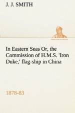 In Eastern Seas Or, the Commission of H.M.S. 'Iron Duke, ' flag-ship in China, 1878-83 af Fr. J J Smith