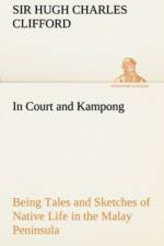 In Court and Kampong Being Tales and Sketches of Native Life in the Malay Peninsula af Sir Hugh Charles Clifford