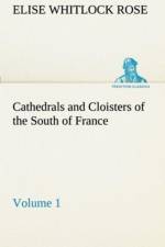 Cathedrals and Cloisters of the South of France, Volume 1 af Elise Whitlock Rose