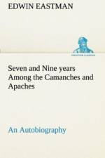 Seven and Nine years Among the Camanches and Apaches An Autobiography