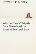 With the Guards' Brigade from Bloemfontein to Koomati Poort and Back af Edward P Lowry
