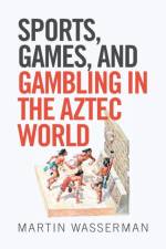 Sports, Games, and Gambling in the Aztec World af Martin Wasserman