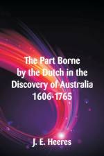 Part Borne by the Dutch in the Discovery of Australia 1606-1765 af J E Heeres