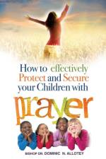 How To Effectively Protect And Secure Your Children With Prayer af Dr Dominic Newlove Allotey