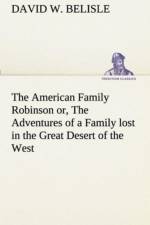 American Family Robinson or, The Adventures of a Family lost in the Great Desert of the West af David W Belisle