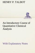 An Introductory Course of Quantitative Chemical Analysis With Explanatory Notes af Henry P Talbot