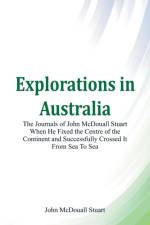 Explorations in Australia The Journals of John McDouall Stuart When He Fixed The Centre Of The Continent And Successfully Crossed It From Sea To Sea af John McDouall Stuart