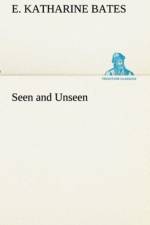 Seen and Unseen af E Katharine Bates