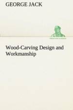 Wood-Carving Design and Workmanship af Lecturer in English George (University of St Andrews) Jack