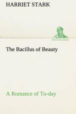 Bacillus of Beauty A Romance of To-day af Harriet Stark
