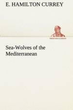 Sea-Wolves of the Mediterranean af E Hamilton Currey