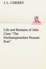 Life and Remains of John Clare The Northamptonshire Peasant Poet af J L Cherry