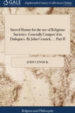 Sacred Hymns for the use of Religious Societies. Generally Compos'd in Dialogues. By John Cennick, ... Part II af John Cennick