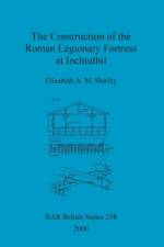 Construction of the Roman Legionary Fortress at Inchtuthil af Elizabeth A M Shirley