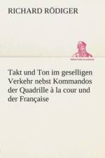 Takt und Ton im geselligen Verkehr nebst Kommandos der Quadrille a la cour und der Francaise af Richard Roediger