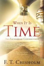 WHEN IT IS TIME The Zechariah Connection af F T Chisholm
