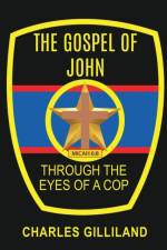 Gospel of John Through the Eyes of a Cop af Charles Gilliland