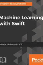 Machine Learning with Swift af Oleksandr Baiev