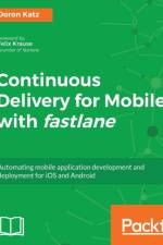 Continuous Delivery for Mobile with fastlane af Doron Katz