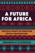 A Future for Africa af Emmanuel M Katongole