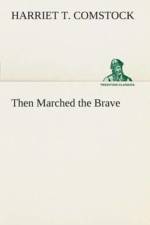 Then Marched the Brave af Harriet T (Harriet Theresa) Comstock