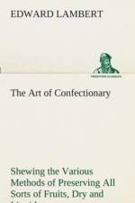 Art of Confectionary Shewing the Various Methods of Preserving All Sorts of Fruits af Edward Lambert