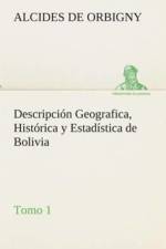 Descripcion Geografica, Historica y Estadistica de Bolivia, Tomo 1. af Alcides De Orbigny