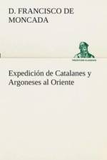 Expedicion de Catalanes y Argoneses al Oriente af D Francisco De Moncada
