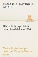 Diario de la Expedicion Reduccional del Ano 1780, Mandada Practicar Por Orden del Virey de Buenos Aires af Francisco Gavino De Arias