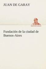 Fundacion de la ciudad de Buenos-Aires af Juan De Garay