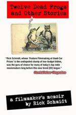 TWELVE DEAD FROGS AND OTHER STORIES, A FILMMAKER'S MEMOIR (1st Edition USA (c)2017, 3rd Printing) af Rick Schmidt