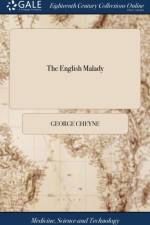 The English Malady: Or, a Treatise of Nervous Diseases of all Kinds, as Spleen, Vapours, Lowness of Spirits, Hypochondriacal, and Hysterical Distemper