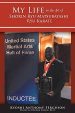 My Life in the Art of Shorin Ryu Matsubayashi Ryu Karate af Kyoshi Anthony Ferguson
