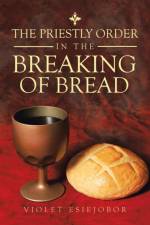 Priestly Order in the Breaking of Bread af Violet Esiejobor