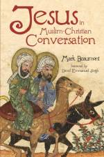 Jesus in Muslim-Christian Conversation af Mark (University of Bristol UK) Beaumont