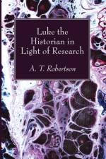 Luke the Historian in Light of Research af Archibald Thomas Robertson