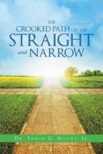 The Crooked Path on the Straight and Narrow af Dr Edwin G Moore Jr