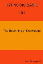 HYPNOSIS BASIC -101 -  The Beginning of Knowledge af Larry M. McDaniel