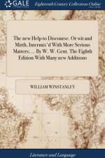 The new Help to Discourse. Or wit and Mirth, Intermix'd With More Serious Matters; ... By W. W. Gent. The Eighth Edition With Many new Additions af William Winstanley