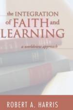 The Integration of Faith and Learning af Robert A Harris
